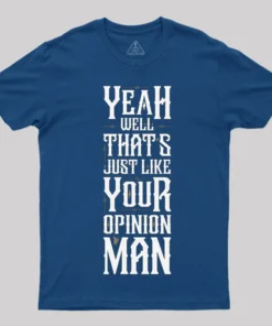Alternative view of Yeah Well, That¡¯s Just Like Your Opinion, Man T-Shirt