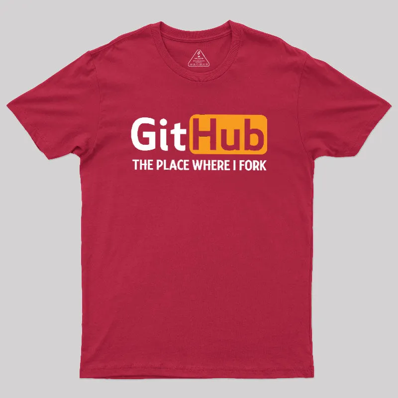 GitHub the Place Where I Fork Geek T-Shirt - Image 5