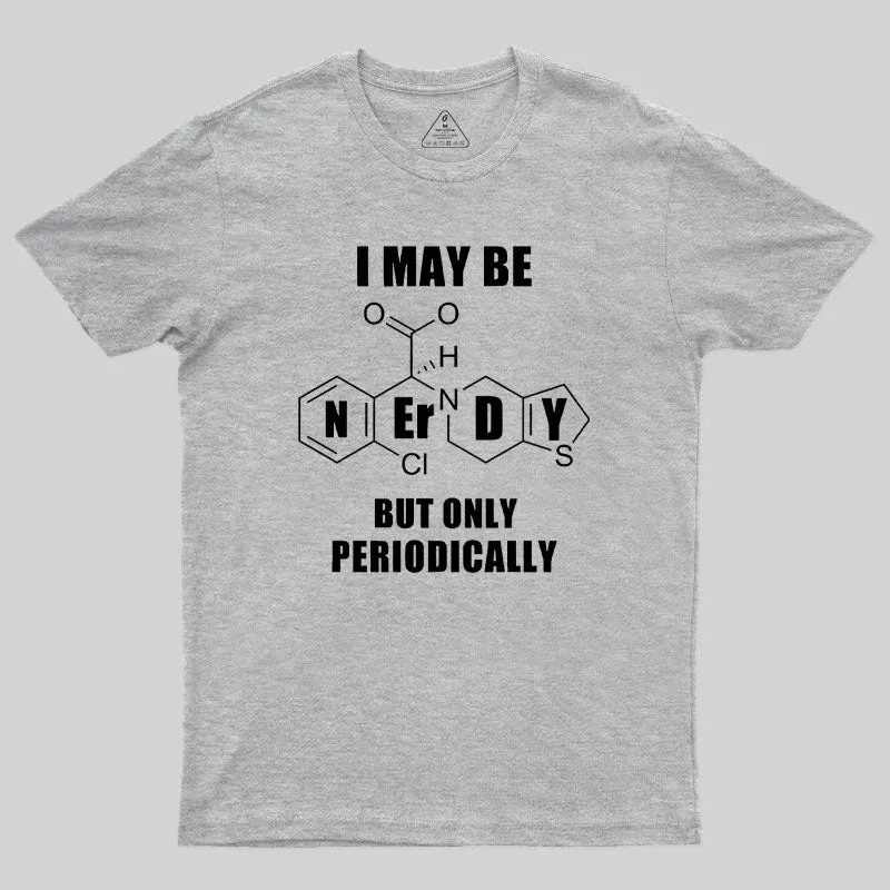 I May Be Nerdy But Only Periodically Geek T-Shirt - Image 4