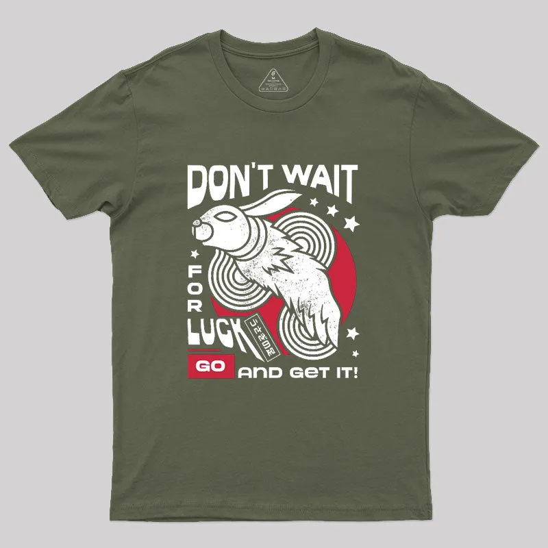 Dont Wait For Luck Geek T-Shirt - Image 3