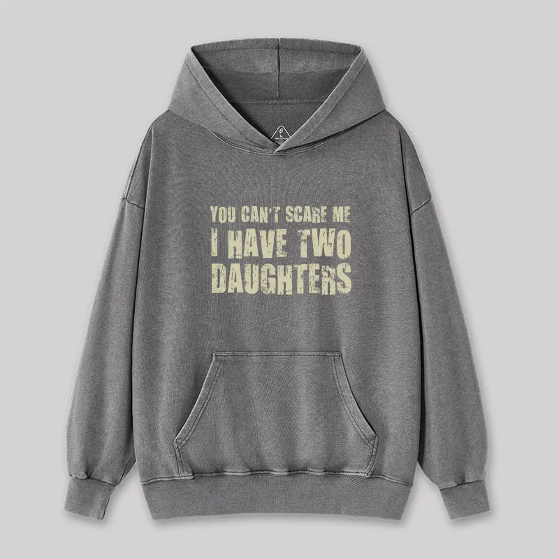 You Can't Scare Me I Have Two Daughters Washed Hoodie
