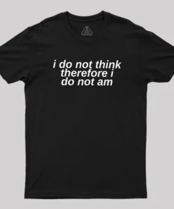 I Do Not Think Geek T-Shirt