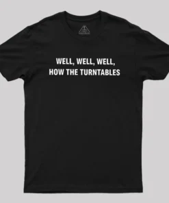 Well, Well, Well, How the Turntables Geek T-Shirt