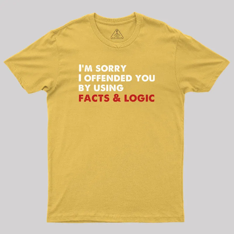 I'm Sorry I Offended You By Using Facts And Logic Geek T-Shirt - Image 7