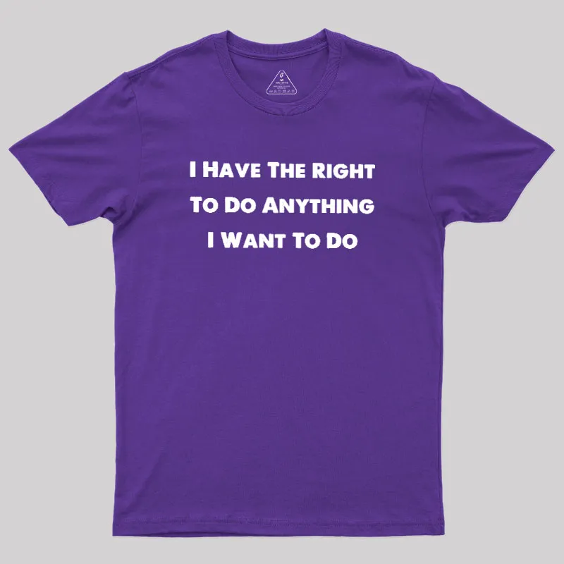 I Have The Right To Do Anything I Want To Do Geek T-Shirt - Image 6