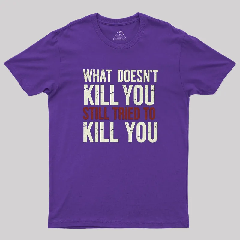 Still Tried To Kill You Geek T-Shirt - Image 6