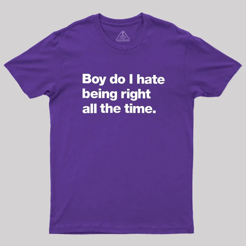 Boy Do I Hate Being Right All The Time Geek T-Shirt - Image 6