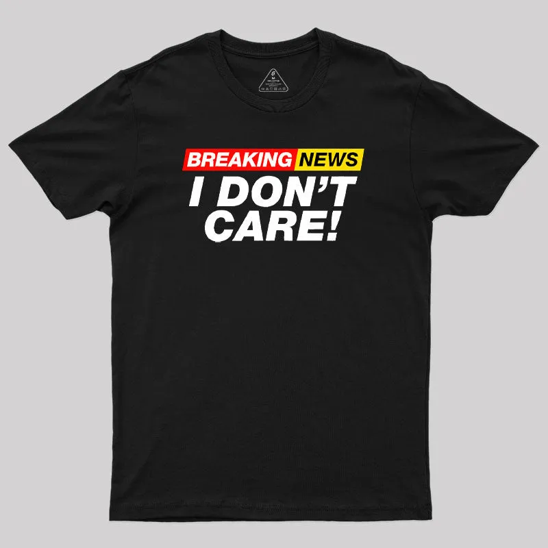 Breaking News I Don't Care Geek T-Shirt - Image 2