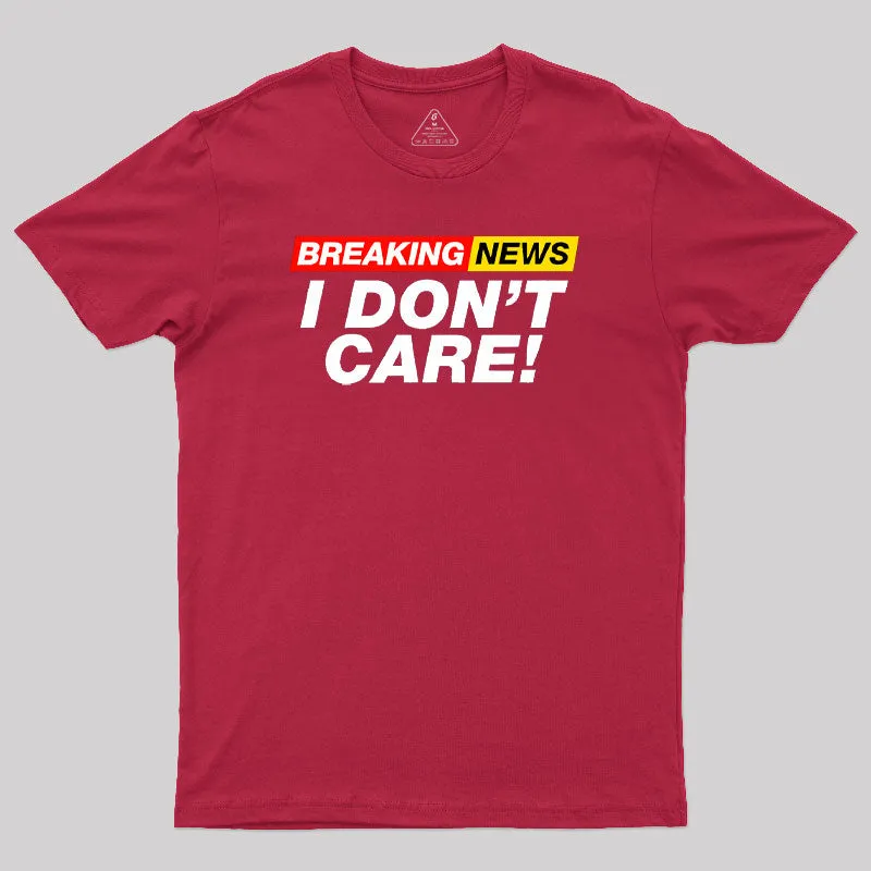 Breaking News I Don't Care Geek T-Shirt - Image 5