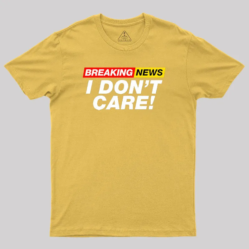 Breaking News I Don't Care Geek T-Shirt - Image 8