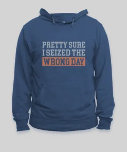 I'm Pretty Sure I Seized The Wrong Day Hoodie
