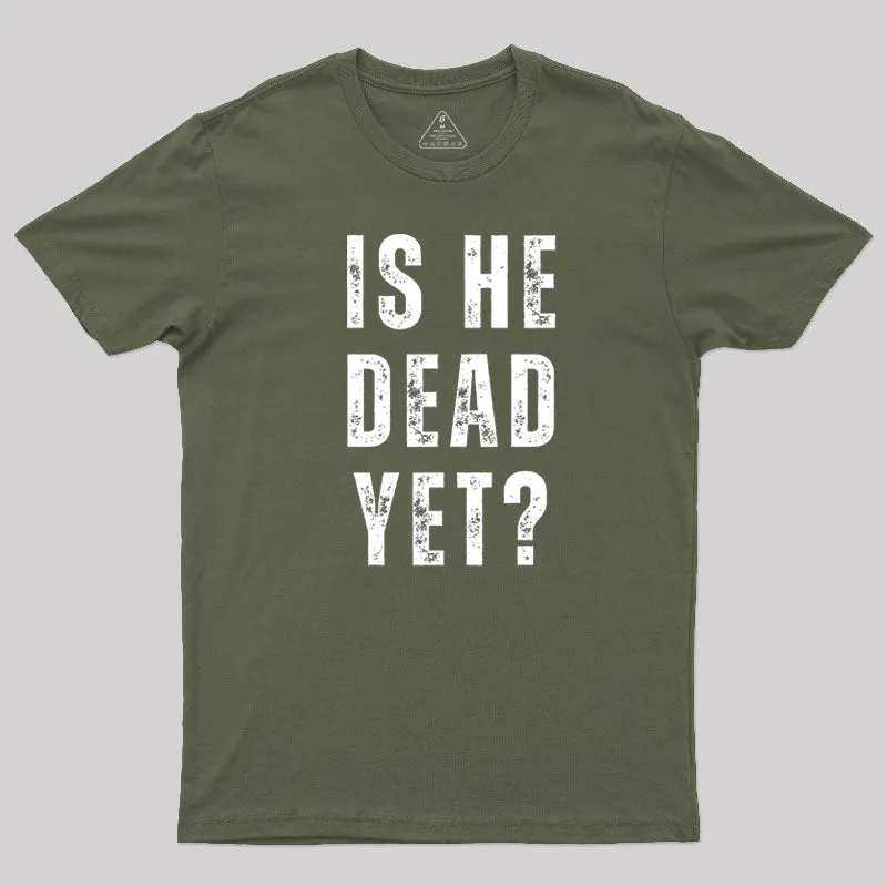 Is He Dead Yet T-Shirt - Image 3