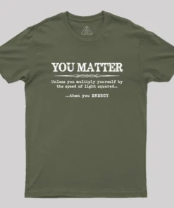 You Matter Then You Energy Geek T-Shirt