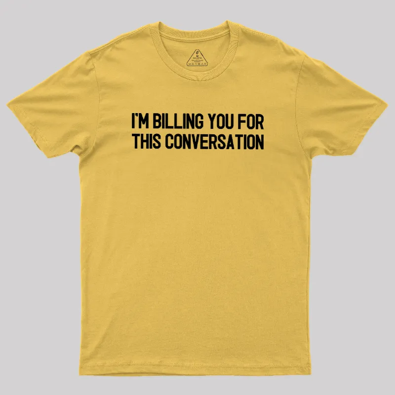 I'm Billing You For This Conversation Geek T-Shirt - Image 6
