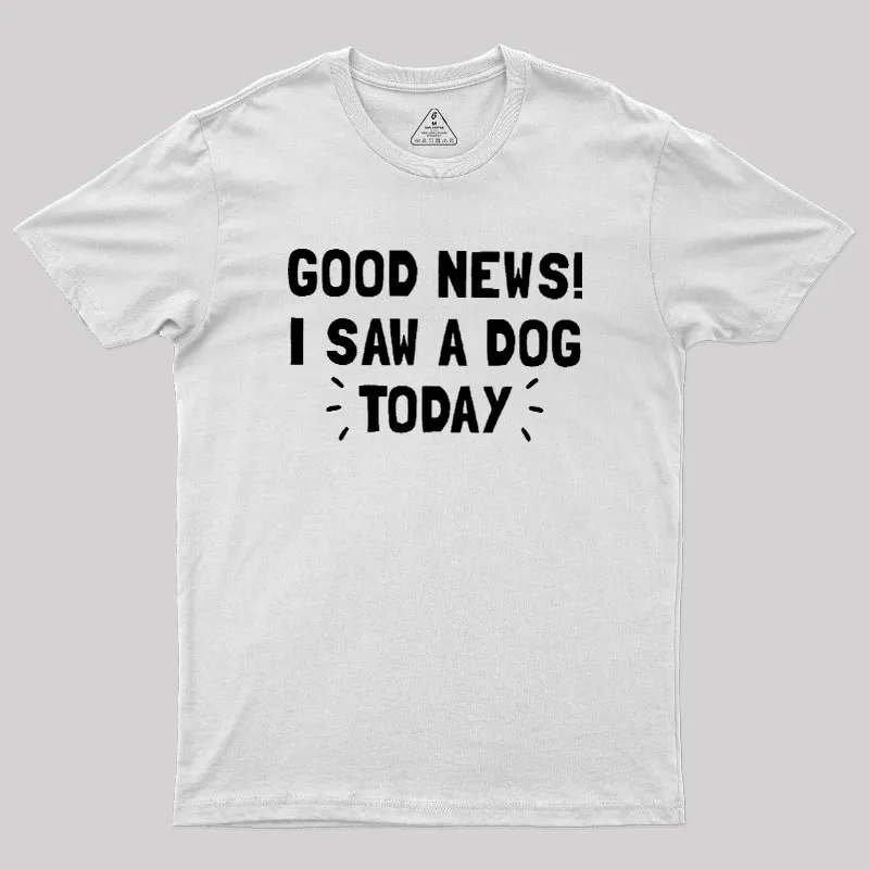 Good News I Saw a Dog Today Geek T-Shirt - Image 11