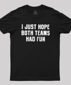I Just Hope Both Teams Had Fun Geek T-Shirt