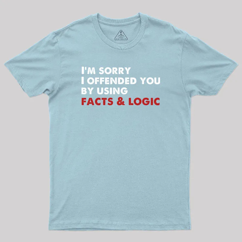 I'm Sorry I Offended You By Using Facts And Logic Geek T-Shirt - Image 9