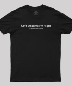 Let's Assume I am Right Geek T-Shirt