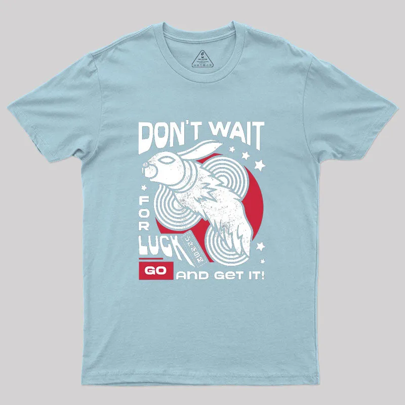 Dont Wait For Luck Geek T-Shirt - Image 9