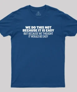 Not Because It's Easy Geek T-Shirt