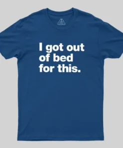 Alternative view of Got Out Of Bed For This Geek T-Shirt