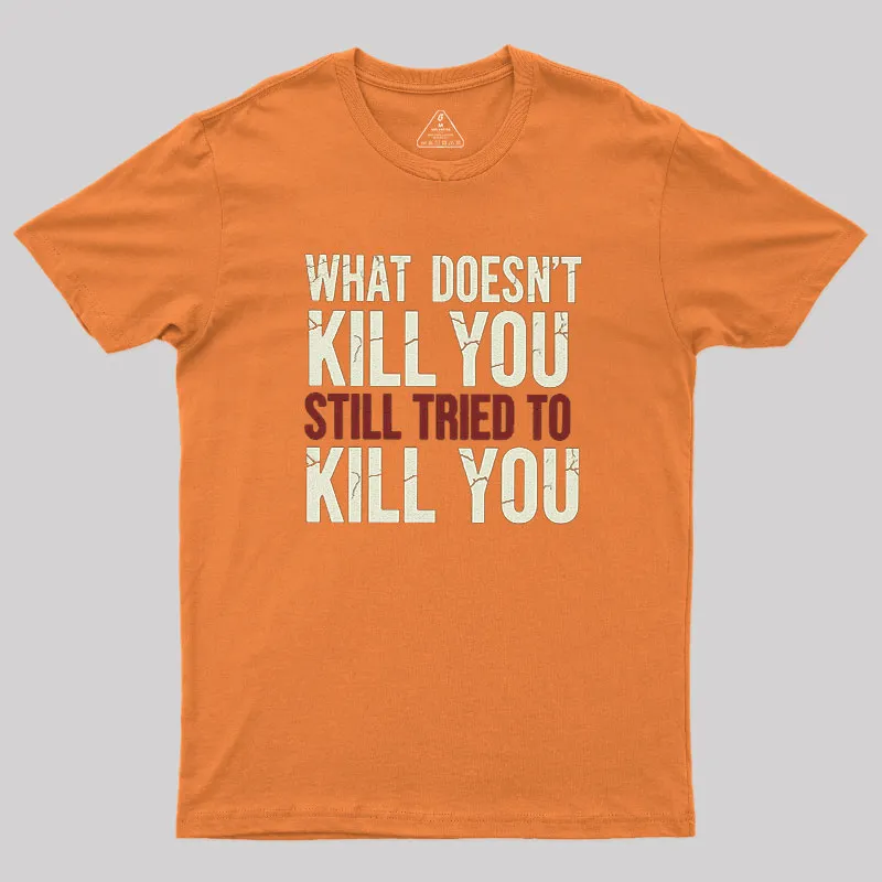 Still Tried To Kill You Geek T-Shirt - Image 7