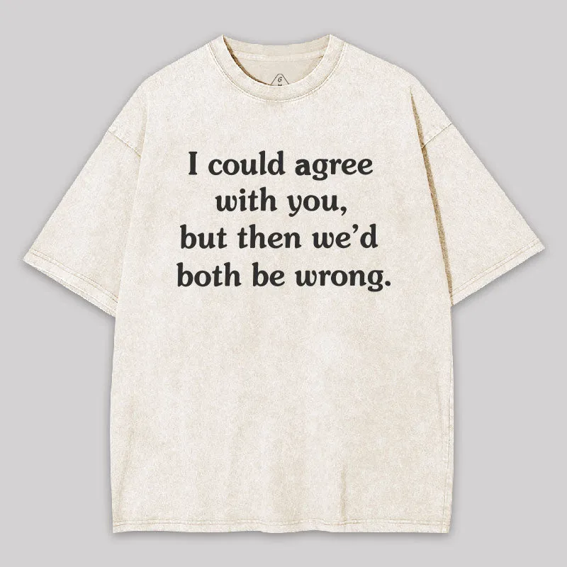 I Could Agree With You Washed T-Shirt - Image 9