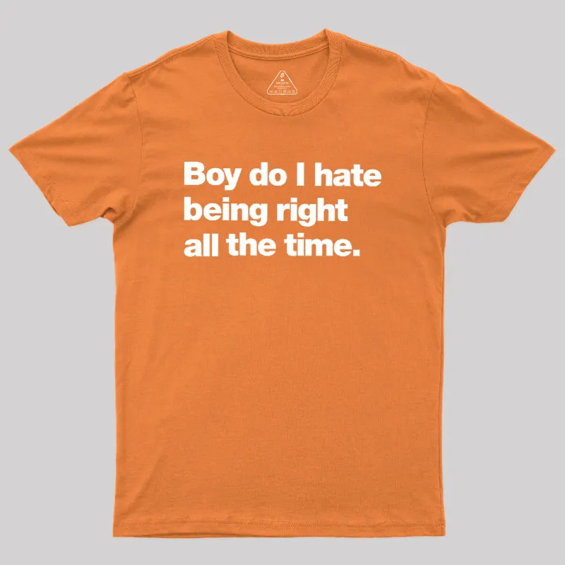 Boy Do I Hate Being Right All The Time Geek T-Shirt - Image 7