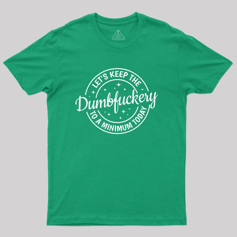 Keep The Dumbfuckery To a Minimum Today T-Shirt - Image 10