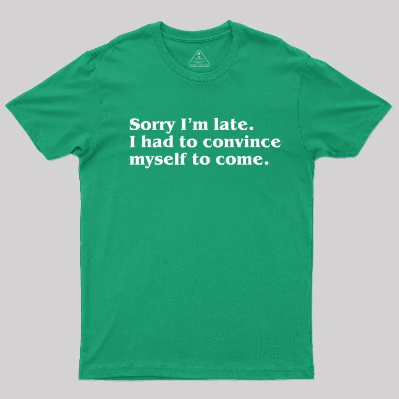 Sorry I¡¯m late. I Had to Convince Myself to Come T-Shirt - Image 10