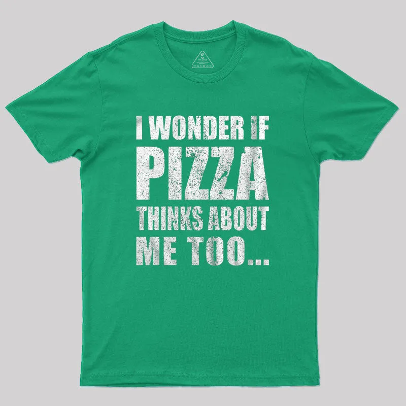I Wonder If Pizza Thinks About Me Too T-Shirt - Image 6