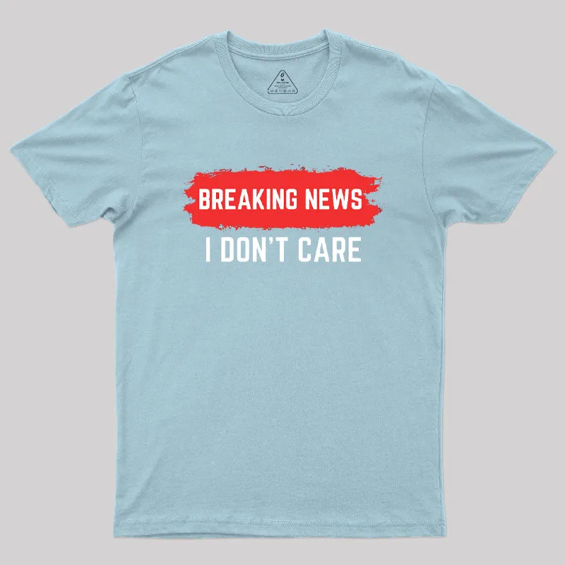 Breaking News I Don't Care T-Shirt - Image 8