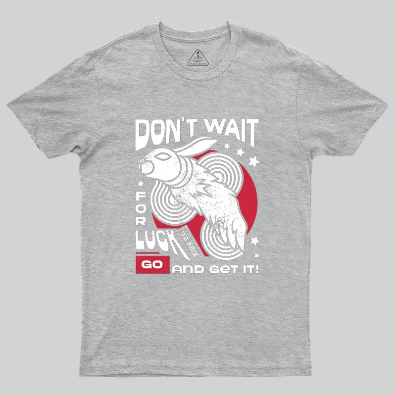 Dont Wait For Luck Geek T-Shirt - Image 4