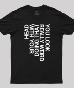 Alternative view of You Look Really Weird Geek T-Shirt