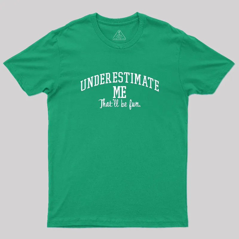 Underestimate Me Geek T-Shirt - Image 9