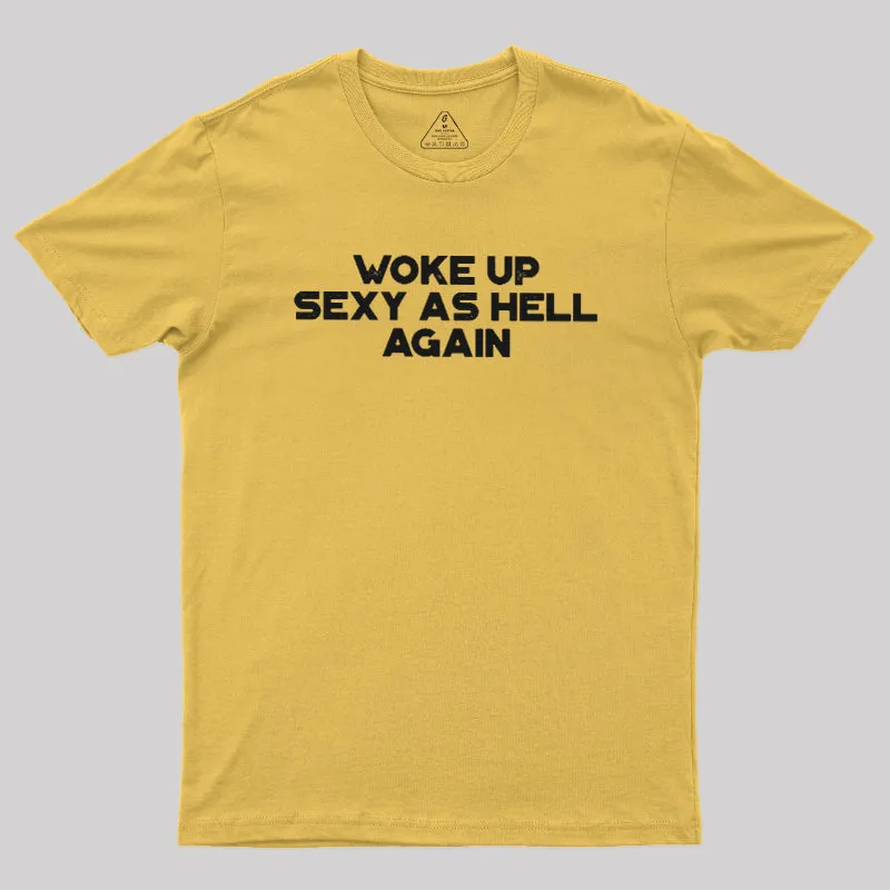 Woke Up Sexy As Hell Again Geek T-Shirt - Image 5