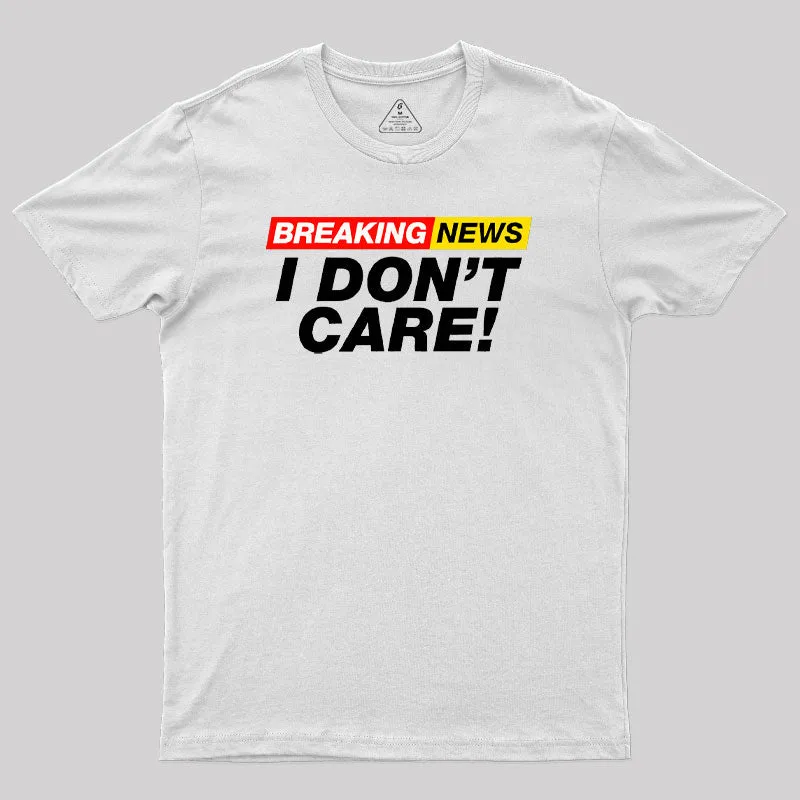 Breaking News I Don't Care Geek T-Shirt - Image 11