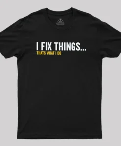 I Fix Things That's What I Do Geek T-Shirt