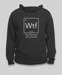 Wtf - The Element of Surprise Funny Science Geek Hoodie