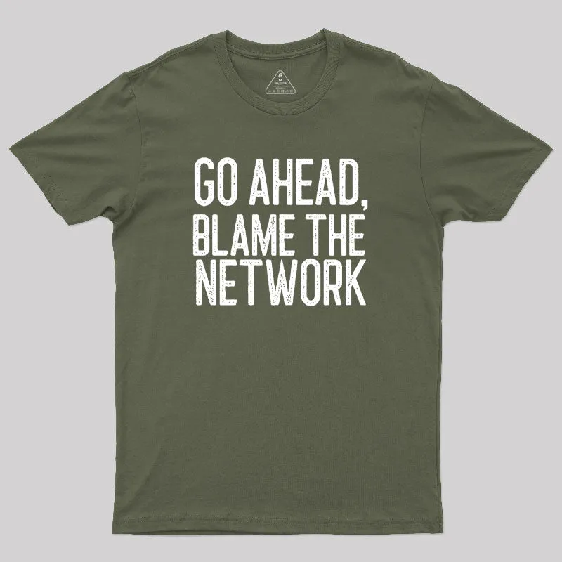 Go Ahead Blame The Network Geek T-Shirt