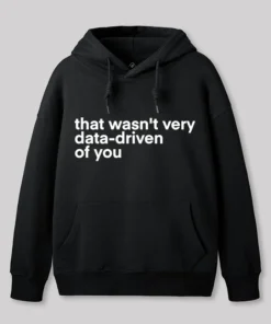 Alternative view of That Wasn't Very Data Driven Of You Nerd Hoodie