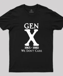 Gen X 1965-1980 We Don't Care Geek T-Shirt