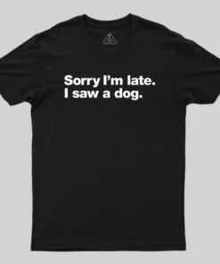 Sorry I'm Late I Saw A Dog Geek T-Shirt