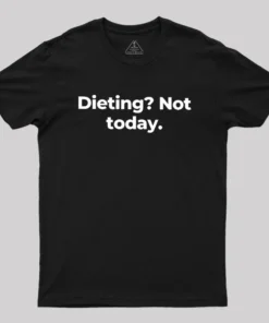 Dieting Not today Geek T-Shirt
