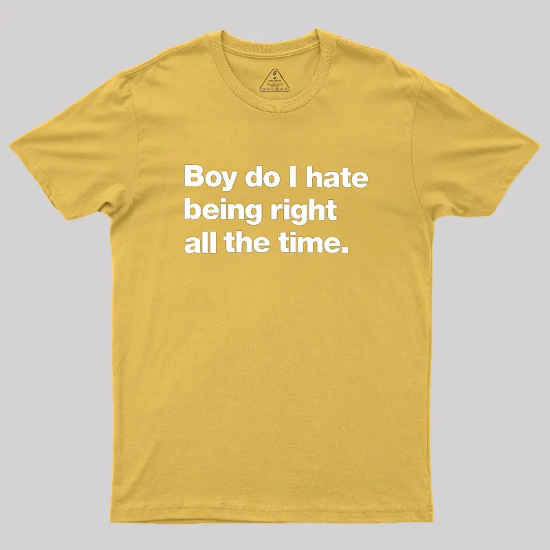 Boy Do I Hate Being Right All The Time Geek T-Shirt - Image 8