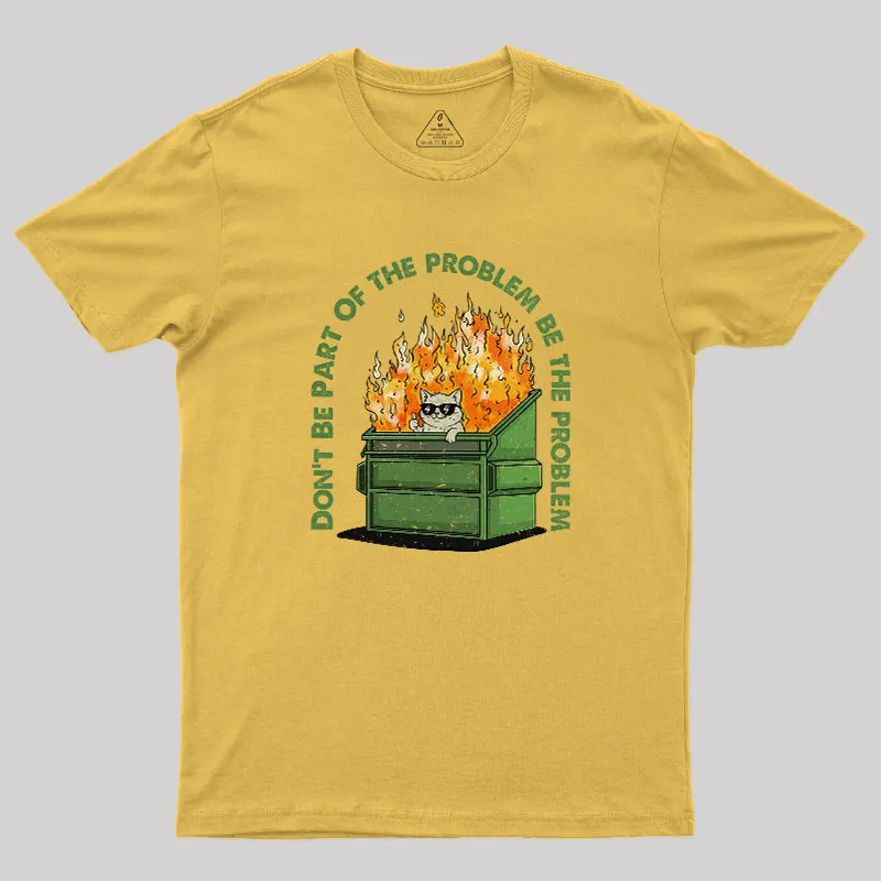 Be The Problem Geek T-Shirt