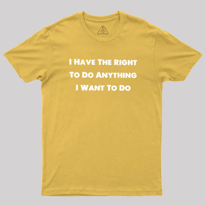 I Have The Right To Do Anything I Want To Do Geek T-Shirt - Image 8