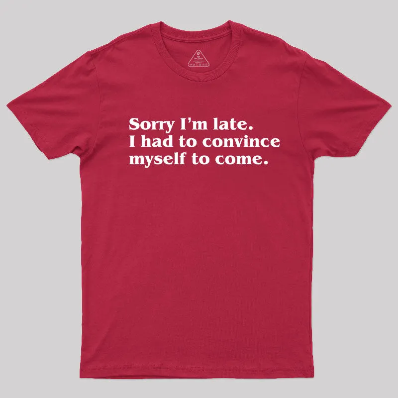 Sorry I¡¯m late. I Had to Convince Myself to Come T-Shirt - Image 7