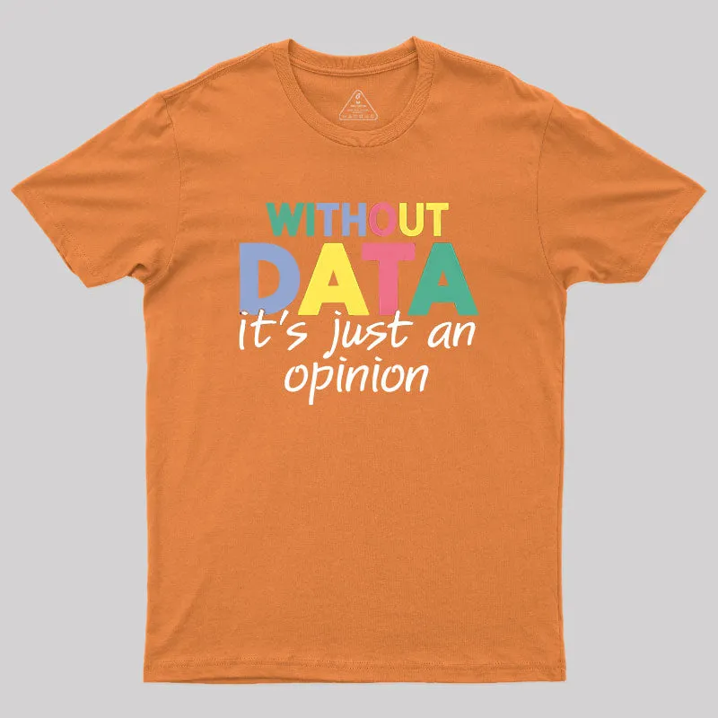 Without Data It S Just An Opinion T-Shirt - Image 4