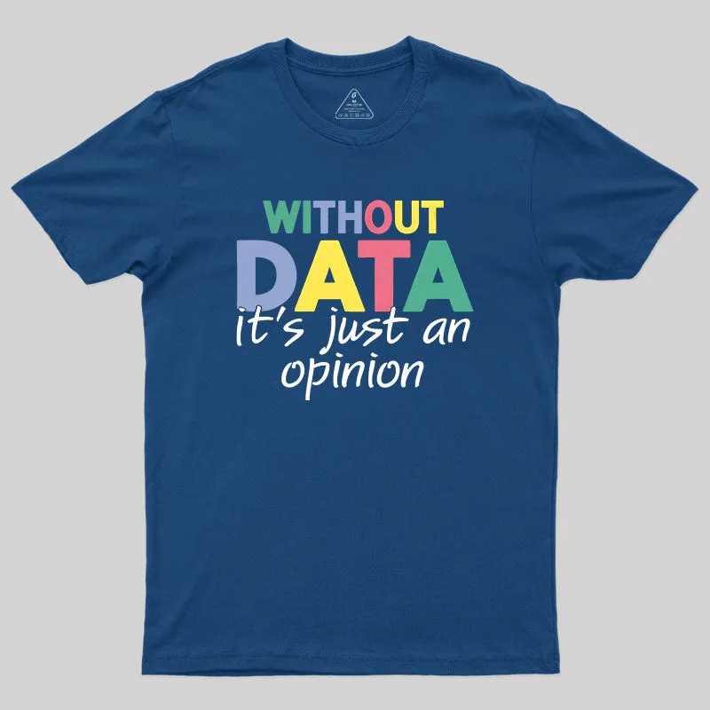 Without Data It S Just An Opinion T-Shirt - Image 2
